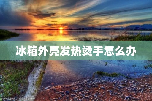 冰箱外壳发热烫手怎么办