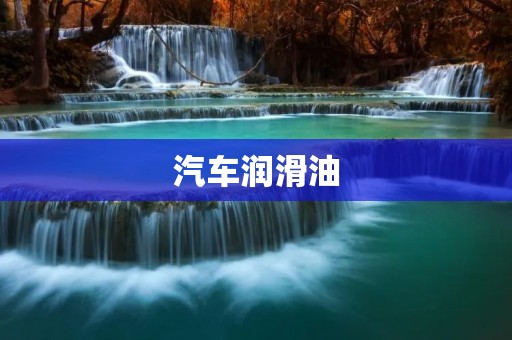汽车润滑油:保护引擎的生命之源 汽车润滑油:保护引擎的生命之源