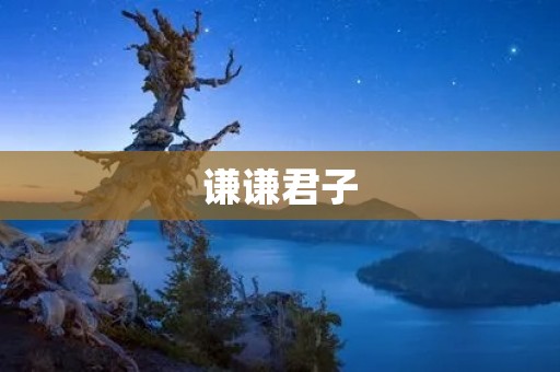谦谦君子:修身齐家治国平天下的传统美德