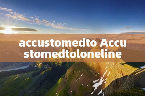 accustomedto Accustomedtoloneline