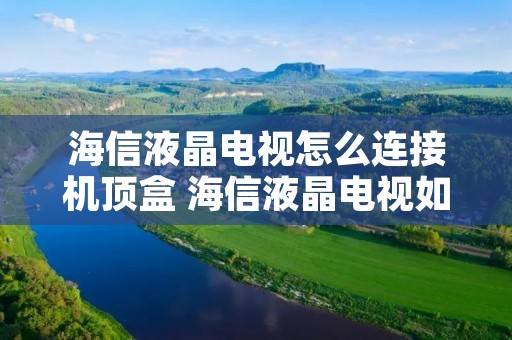 海信液晶电视怎么连接机顶盒 海信液晶电视如何连接机顶盒