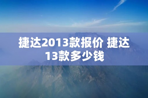 捷达2013款报价 捷达13款多少钱