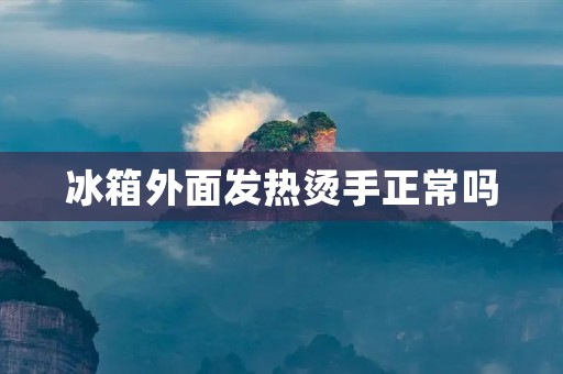 冰箱外面发热烫手正常吗