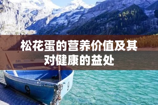 松花蛋的营养价值及其对健康的益处