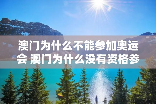 澳门为什么不能参加奥运会 澳门为什么没有资格参加奥运会