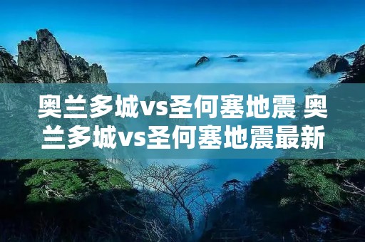 奥兰多城vs圣何塞地震 奥兰多城vs圣何塞地震最新