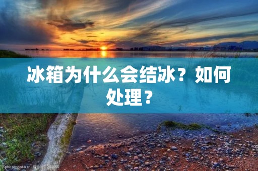 冰箱为什么会结冰？如何处理？