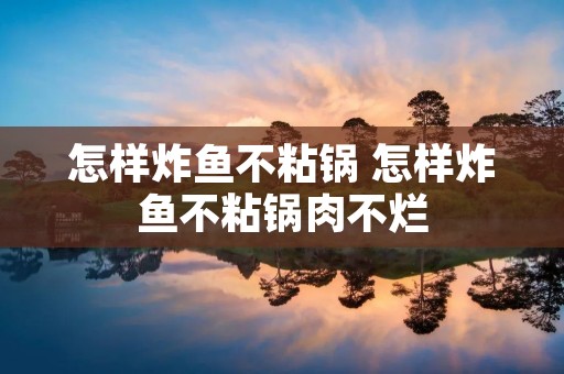 怎样炸鱼不粘锅 怎样炸鱼不粘锅肉不烂
