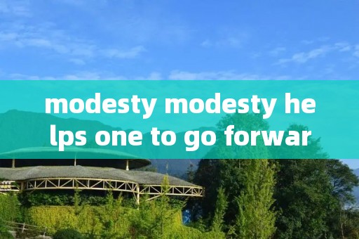 modesty modesty helps one to go forward