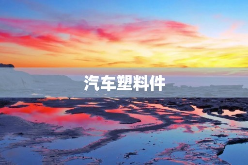 汽车塑料件:材质轻巧,功能卓越 汽车塑料件:材质轻巧,功能卓越