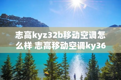 志高kyz32b移动空调怎么样 志高移动空调ky36a使用说明