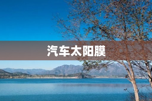 汽车太阳膜:保护您的驾驶体验 汽车太阳膜:保护您的驾驶体验