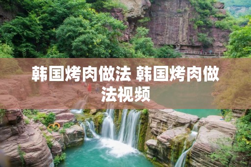 韩国烤肉做法 韩国烤肉做法视频
