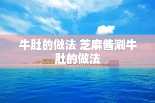 牛肚的做法 芝麻酱涮牛肚的做法