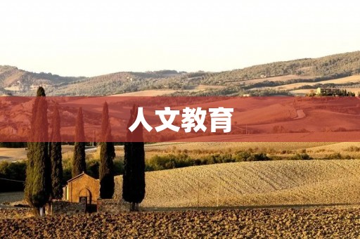 人文教育:培养人类灵魂的瑰宝 人文教育:培养人类灵魂的瑰宝