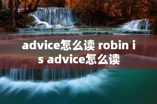 advice怎么读 robin is advice怎么读
