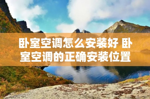 卧室空调怎么安装好 卧室空调的正确安装位置视频