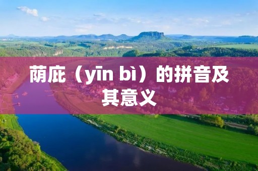 荫庇（yīn bì）的拼音及其意义