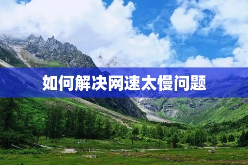 如何解决网速太慢问题