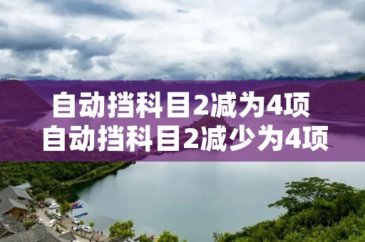 自动挡科目2减为4项 自动挡科目2减少为4项
