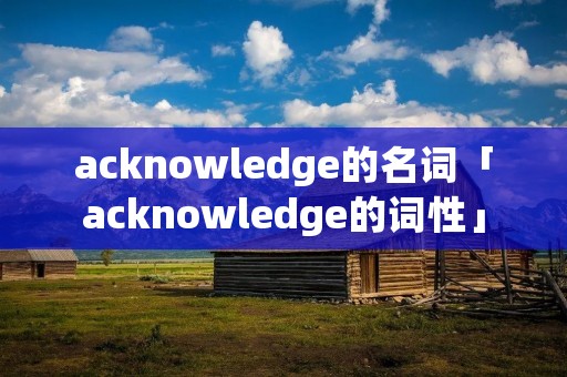 acknowledge的名词「acknowledge的词性」
