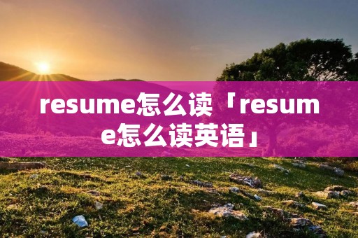 resume怎么读「resume怎么读英语」
