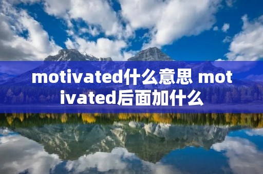motivated什么意思 motivated后面加什么