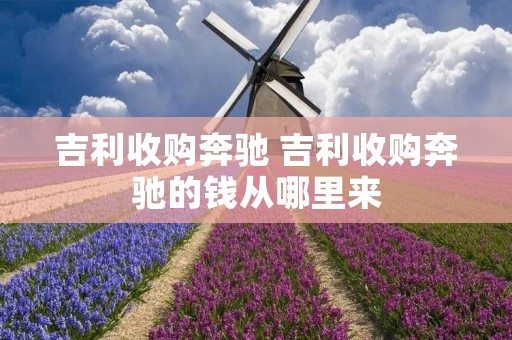 吉利收购奔驰 吉利收购奔驰的钱从哪里来