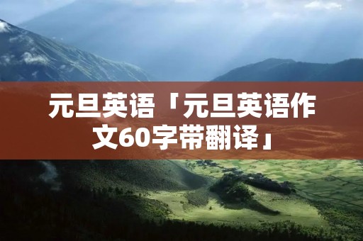 元旦英语「元旦英语作文60字带翻译」