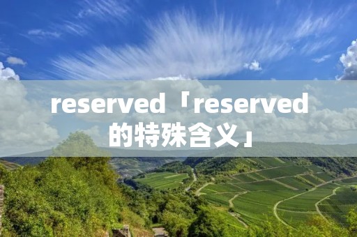 reserved「reserved的特殊含义」 reserved「reserved的特殊含义」