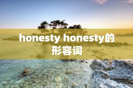 honesty honesty的形容词 honesty honesty的形容词