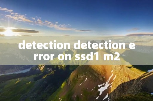 detection detection error on ssd1 m2 detection detection error on ssd1 m2