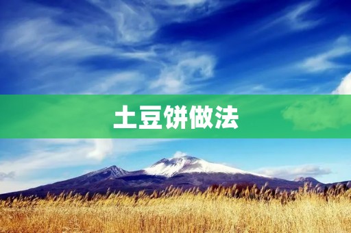 土豆饼做法：美味可口的家常小吃