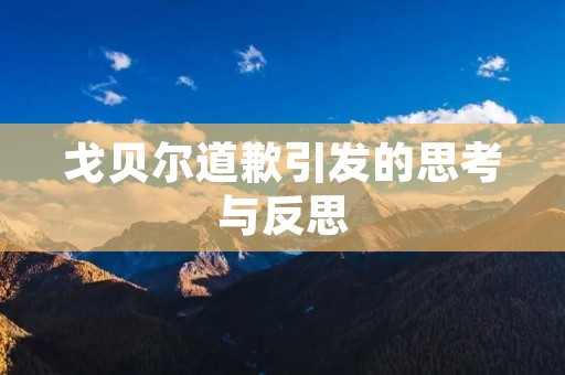 戈贝尔道歉引发的思考与反思