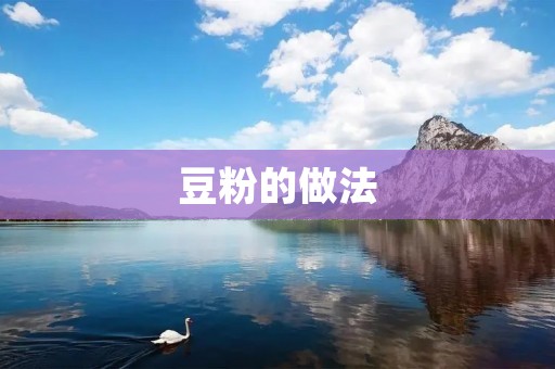 豆粉的做法：美味可口的家常佳肴