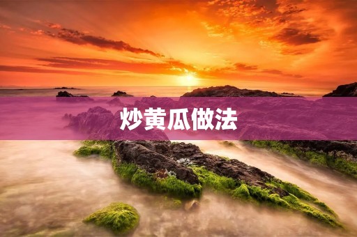 炒黄瓜做法:清爽美味的家常下饭菜 炒黄瓜做法:清爽美味的家常下饭菜