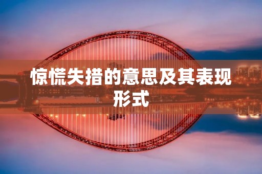 惊慌失措的意思及其表现形式