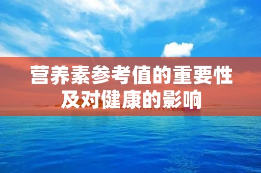营养素参考值的重要性及对健康的影响