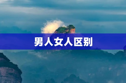 男人女人区别：深入剖析性别差异