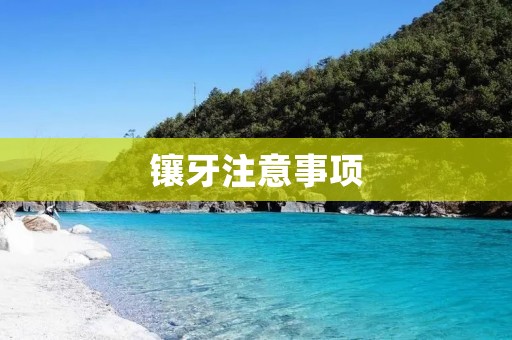 镶牙注意事项:保护牙齿健康的关键