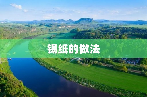 锡纸的做法:轻松掌握锡纸使用技巧 锡纸的做法:轻松掌握锡纸使用技巧