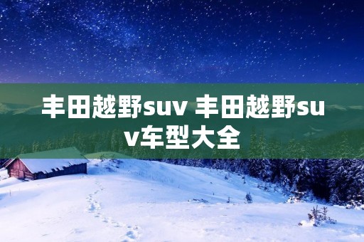 丰田越野suv 丰田越野suv车型大全