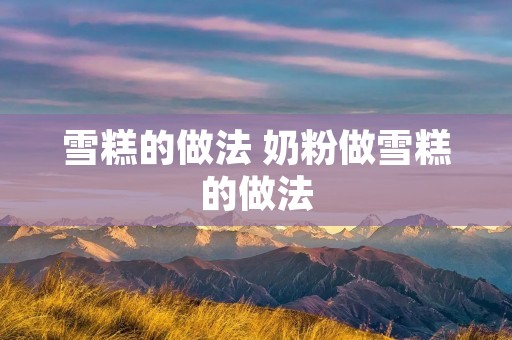 雪糕的做法 奶粉做雪糕的做法