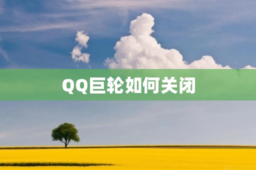 QQ巨轮如何关闭：详细操作指南