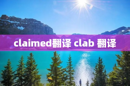 claimed翻译 clab 翻译