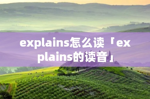 explains怎么读「explains的读音」