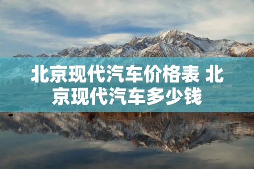 北京现代汽车价格表 北京现代汽车多少钱