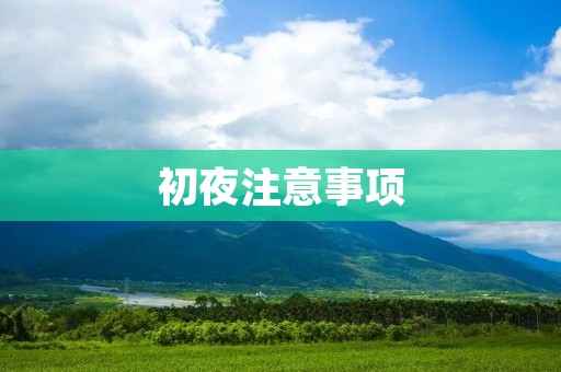 初夜注意事项:如何度过难忘的第一次夜晚