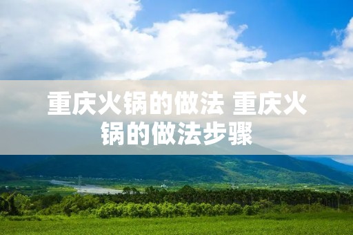 重庆火锅的做法 重庆火锅的做法步骤 重庆火锅的做法 重庆火锅的做法步骤