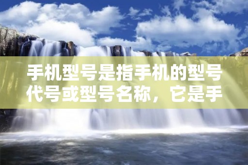 手机型号是指手机的型号代号或型号名称,它是手机的一个重要标识,可以用来区分不同手机的不同版本和配置。通过手机型号,我们可以了解手机的基本参数、功能特点、外观设计等信息。那么,怎么看手机型号呢?